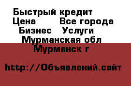 Быстрый кредит 48H › Цена ­ 1 - Все города Бизнес » Услуги   . Мурманская обл.,Мурманск г.